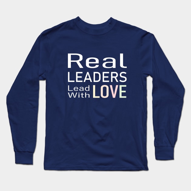 Real Leaders Lead With Love Long Sleeve T-Shirt by FlyingWhale369